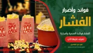 الفشار فوائدة الصحية وأضرارة